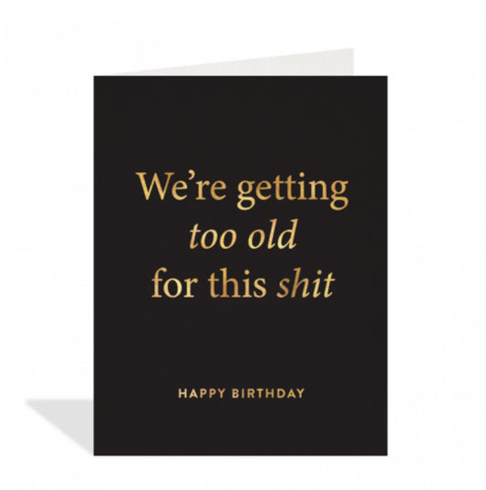 We’re Getting Too Old For This Shit Card