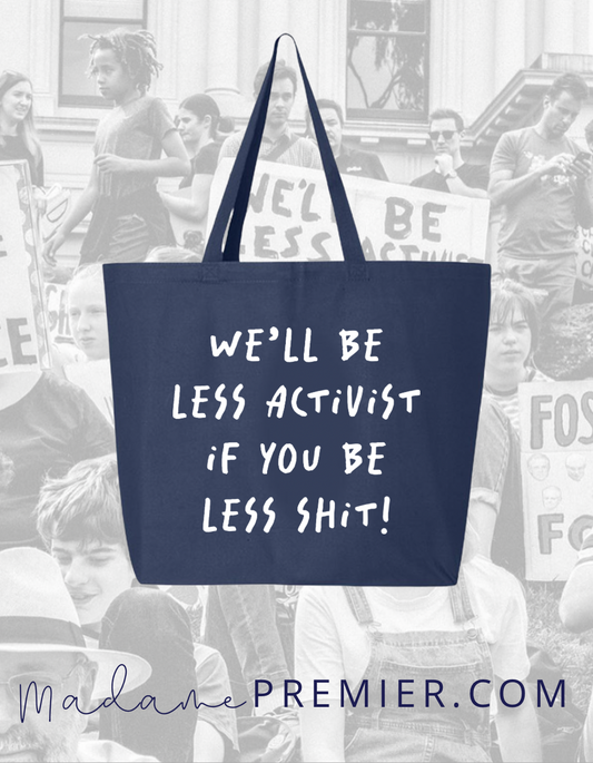 Madame Premier Large Sized I’ll Be Less Activist If You’ll Be Less Shit Tote Bag