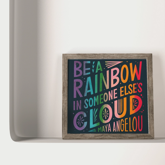 Maya Angelou Be A Rainbow In Someone Else's Cloud Quote Print