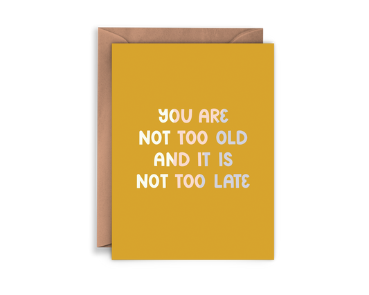 YOU ARE NOT TOO OLD CARD