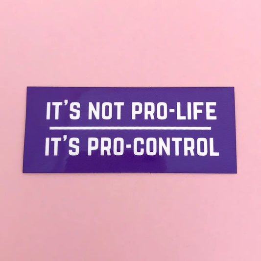 It’s Not Pro-Life It’s Pro-Control Sticker